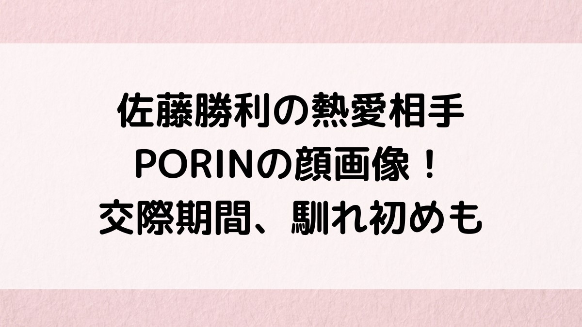 佐藤勝利の熱愛相手PORINの顔画像!彼女との交際期間、馴れ初め・出会いも