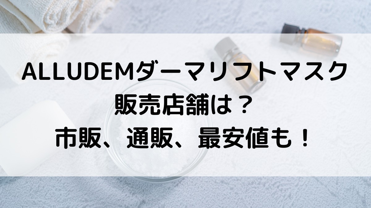 ALLUDEMﾀﾞｰﾏﾘﾌﾄﾏｽｸの販売店舗は？市販、通販サイトどこで買えるのか、最安値も！