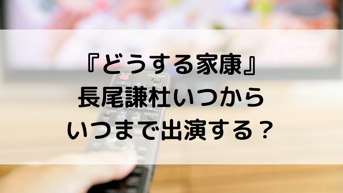 どうする家康/長尾謙杜いつからいつまで(何話)出演する？役名は何役で演技評価も調査！