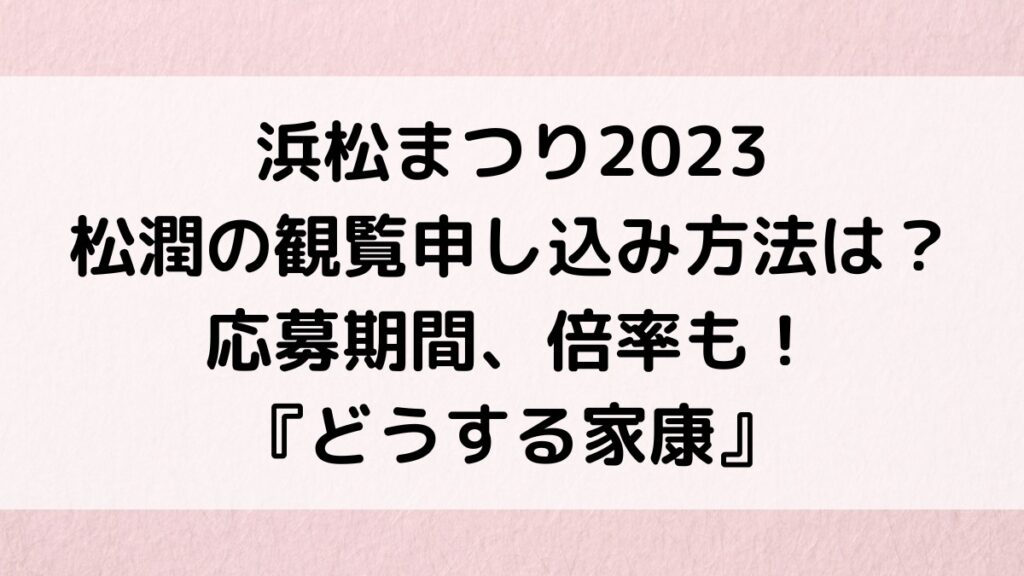 浜松まつり2023松潤の観覧抽選申し込み方法は?応募期間いつから&当選倍率、日程・会場