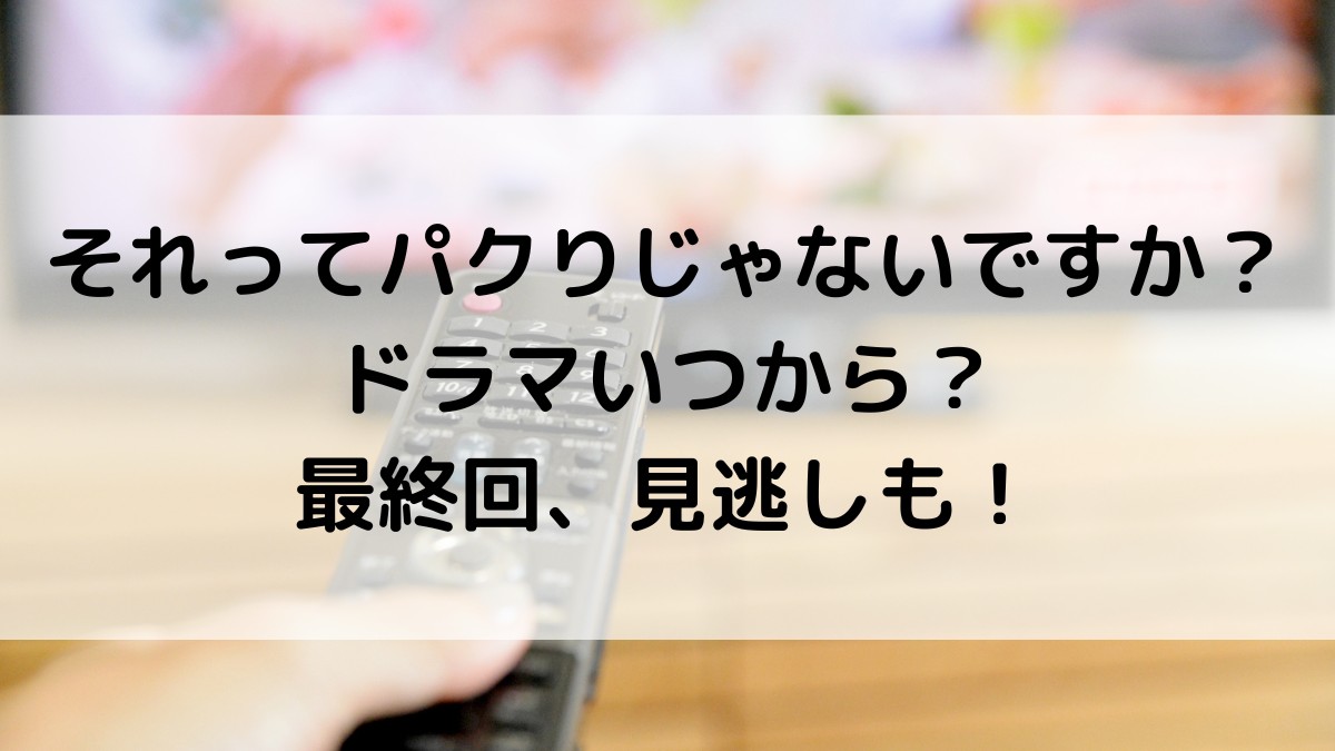 それってパクりじゃないですかドラマいつからいつまで?全何話で最終回、放送日程・時間