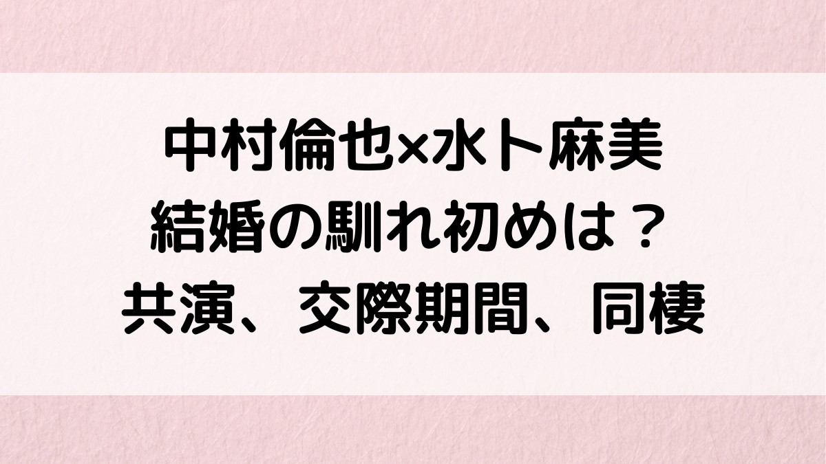 中村倫也×水卜麻美の結婚の馴れ初めは？共演、交際期間、同棲