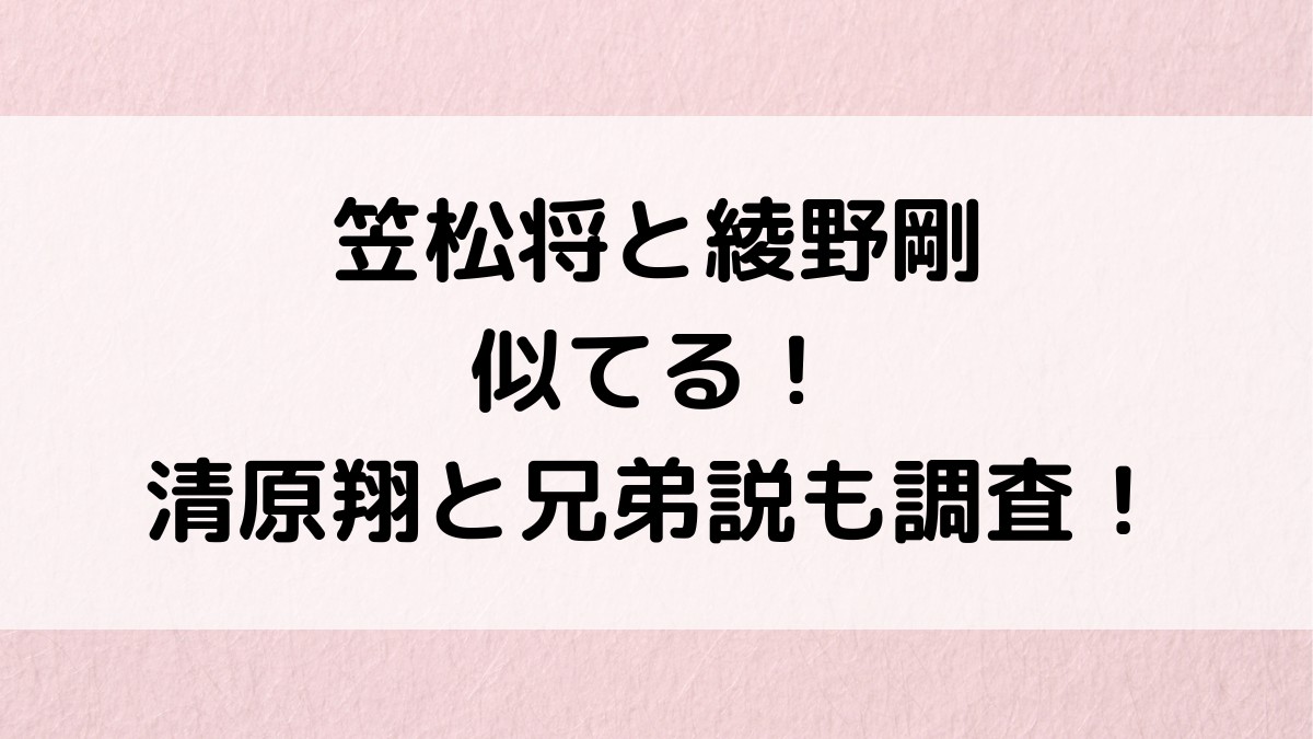 笠松将と綾野剛が似てる,そっくり画像！清原翔と兄弟？共演も調査！