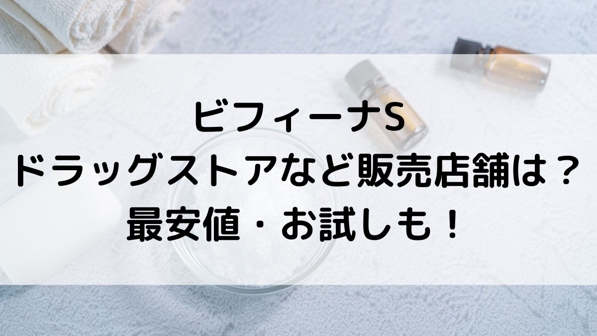 ビフィーナSのドラッグストアなど販売店舗、通販サイト最安値は？お試し・定期便どこで買えるのか調査！