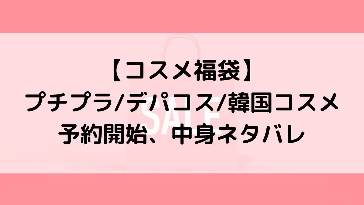 コスメ福袋！プチプラ&デパコスおすすめの予約開始・発売日、中身ネタバレ