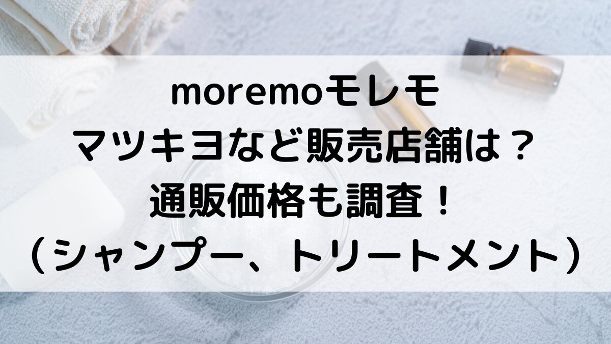 moremoモレモの販売店舗はマツキヨドラッグストアやドンキ?市販、通販サイトどこで売ってるか調査!