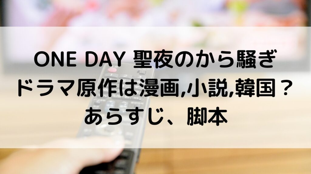 ONE DAY聖夜のから騒ぎ／原作は漫画,小説,韓国ドラマ？あらすじ、脚本家