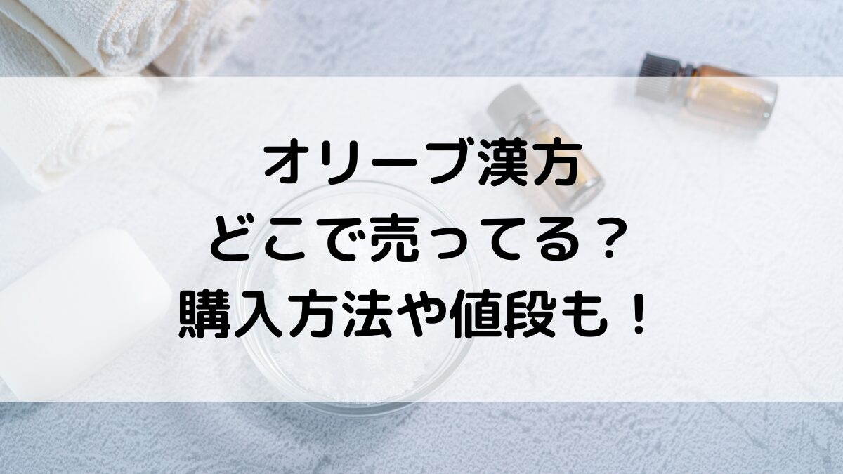 オリーブ漢方はどこで売ってる？市販の販売店舗、通販サイト取り扱い、購入方法や値段も！