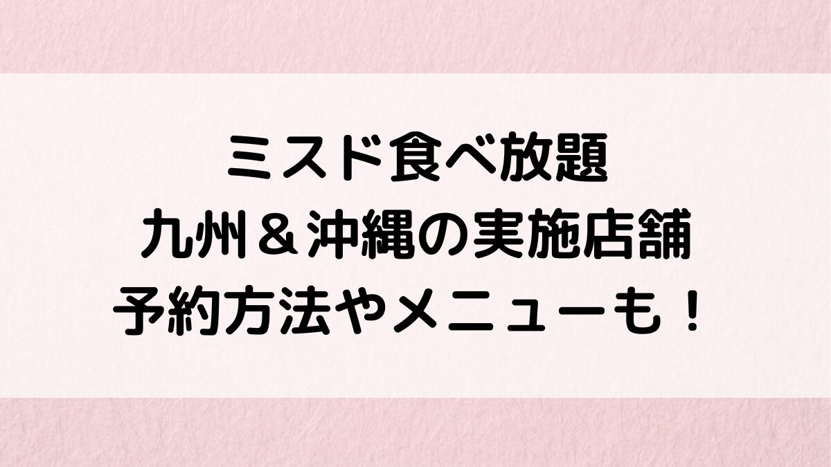 ミスド食べ放題の福岡など九州＆沖縄の実施店舗一覧！予約方法、料金やメニューも！