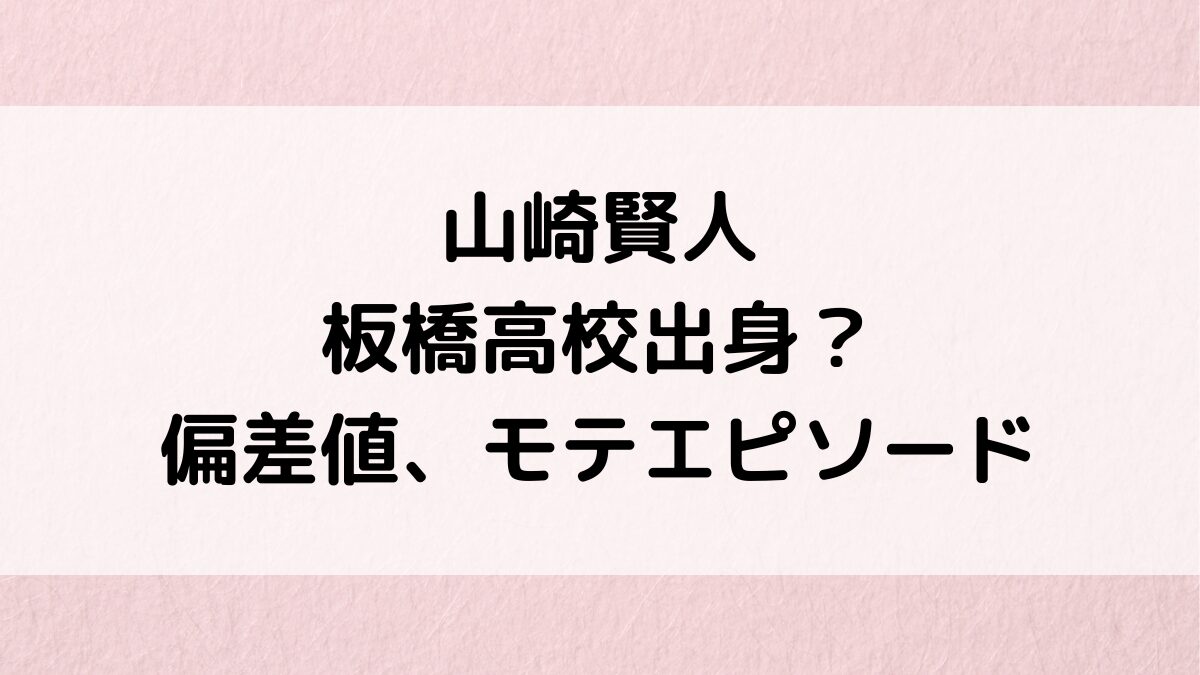 山崎賢人は板橋高校で偏差値、高校時代のモテエピソードは?出身中学・小学校、サッカーの腕前もすごい