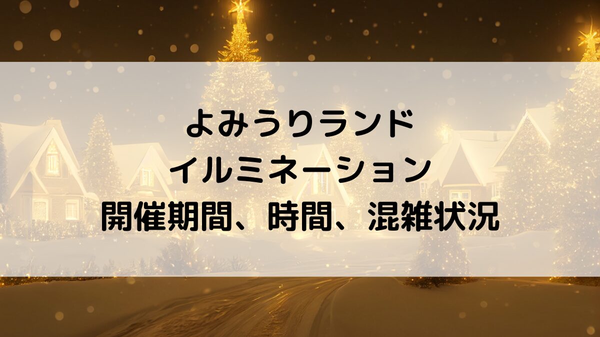 よみうりランドイルミネーション2023期間いつからいつまで?時間、おすすめスポット、混雑状況も!