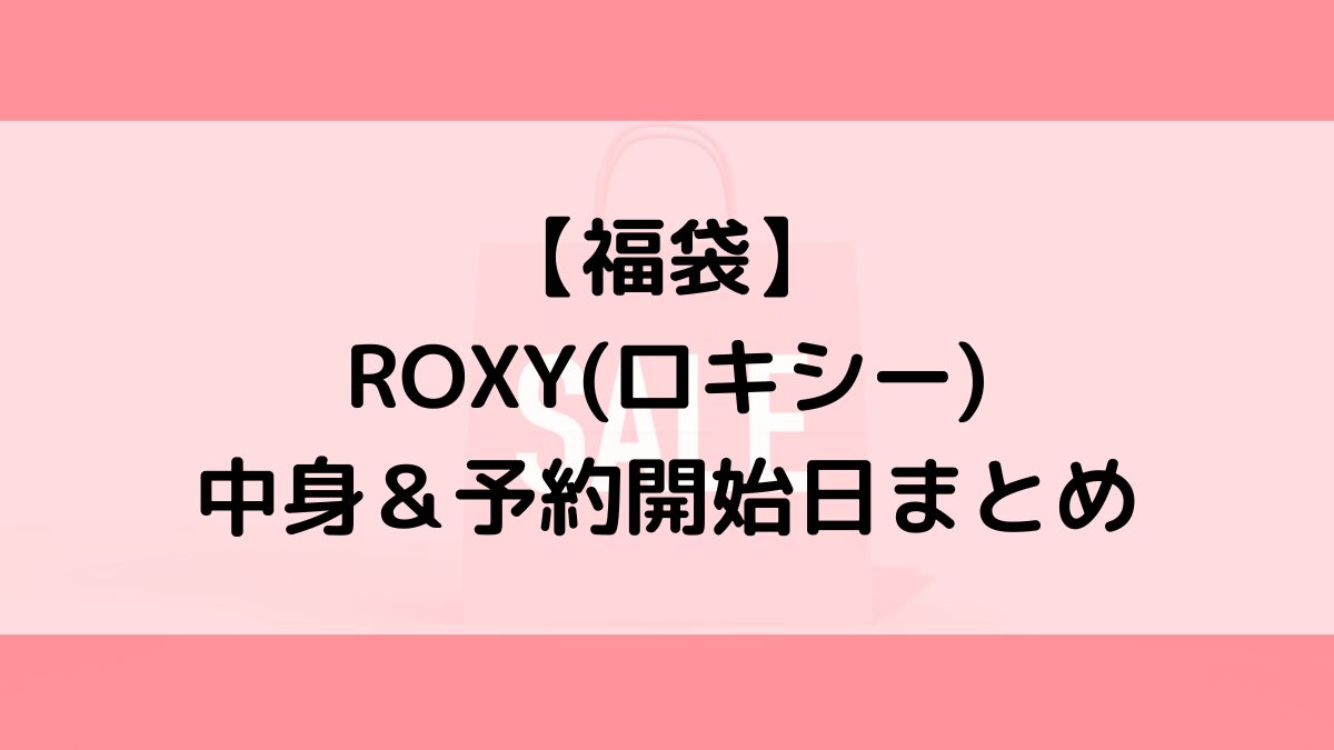 ROXYロキシー福袋の中身＆予約いつから？値段＆種類、売り切れ再販