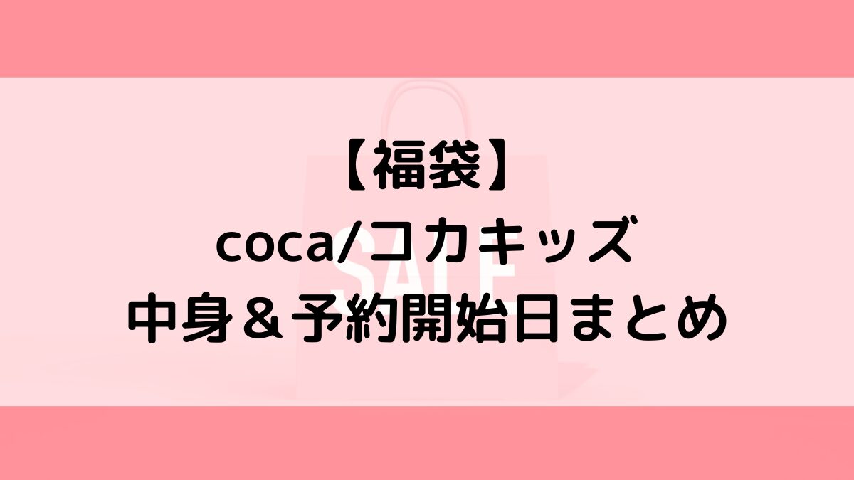 cocaコカキッズ福袋の中身＆予約いつから？値段＆種類などまとめ