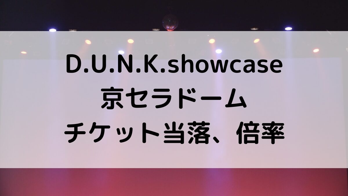 DUNKshowcase京セラのチケット当落発表はいつ何時？倍率、リセール