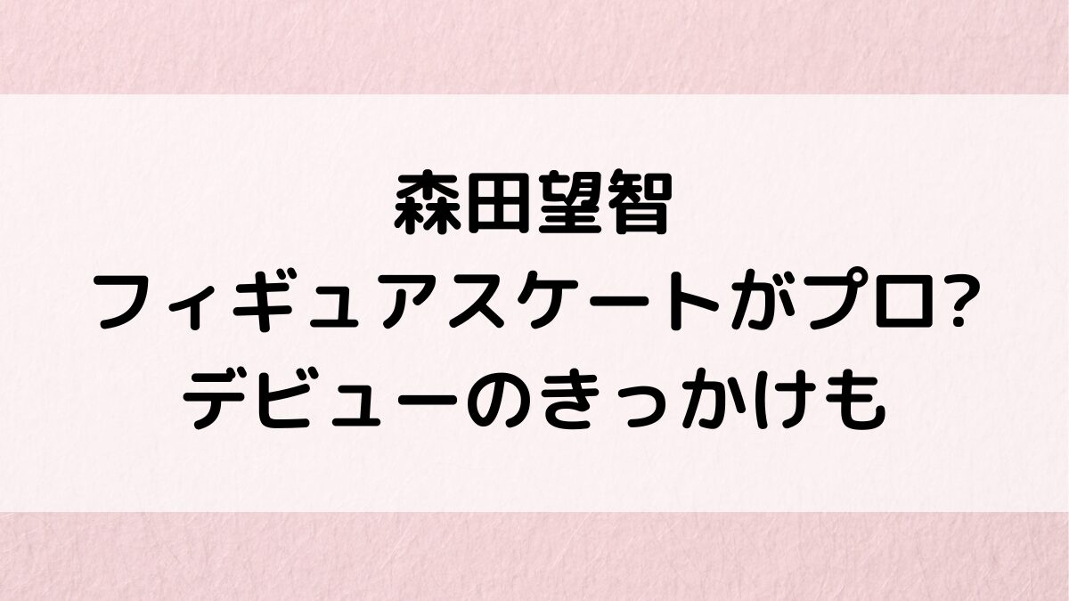 森田望智のフィギュアスケートがプロ並み＆バレエもすごい？女優デビューのきっかけ、子役時代も